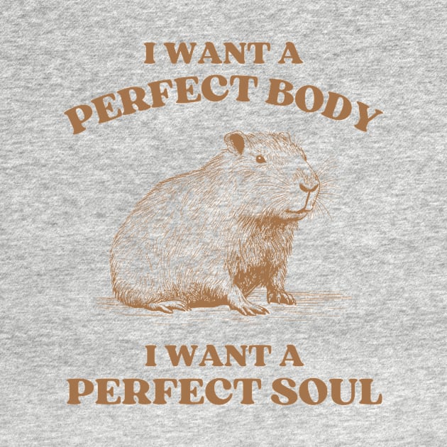 i want a perfect body i want a perfect soul, Funny Capybara meme by Davidsmith